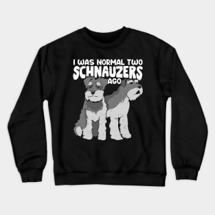 I Was Normal Two Schnauzers Ago Crewneck Sweatshirt
